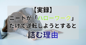 【実録】ニートが「ハローワーク」だけで逆転しようとすると詰む理由