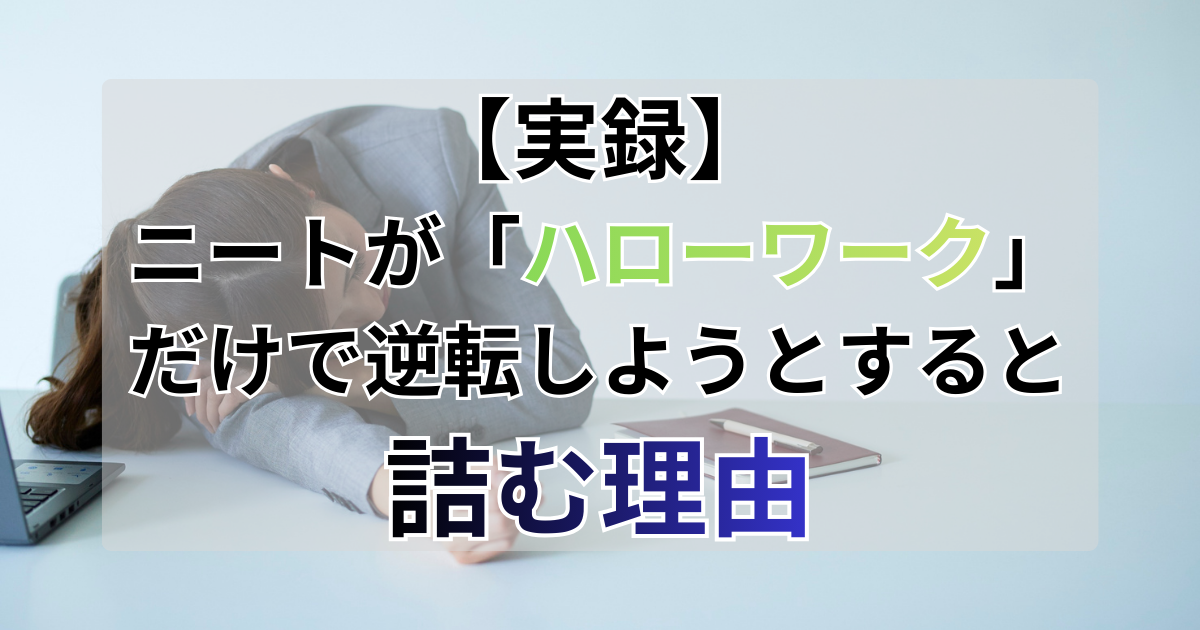 【実録】ニートが「ハローワーク」だけで逆転しようとすると詰む理由