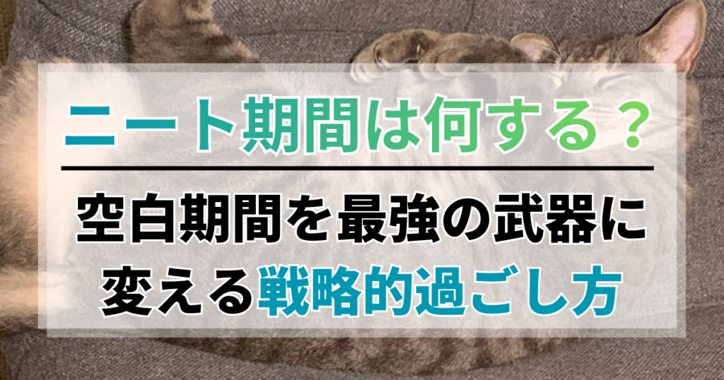ニート期間は何する？空白期間を最強の武器に変える戦略的過ごし方
