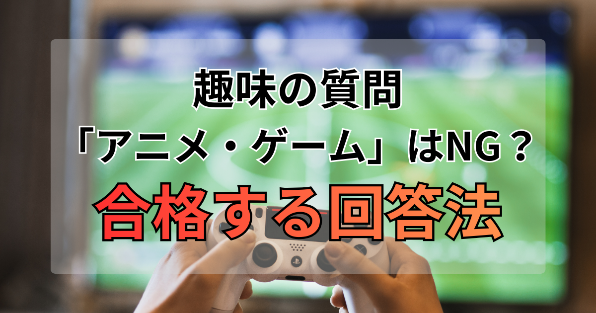【ニートの面接対策】趣味で「アニメ・ゲーム」はNG？合格する回答法