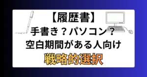 転職の履歴書は手書き？パソコン？空白期間がある人のための戦略的選択