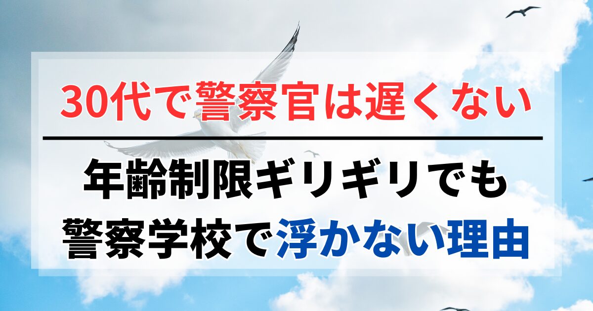 30代で警察官は遅くない！年齢制限ギリギリでも警察学校で浮かない理由