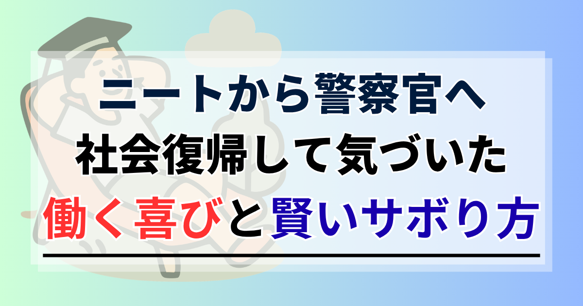 ニートから警察官へ。社会復帰して気づいた働く喜びと賢いサボり方