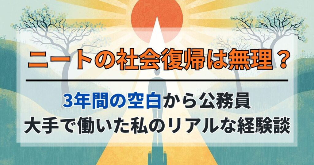 ニートの社会復帰は無理？3年の空白から公務員・大手で働いた経験談