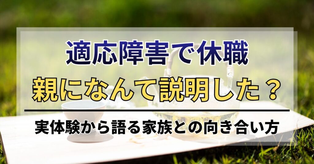 適応障害で休職、親になんて説明した？実体験から語る家族との向き合い方