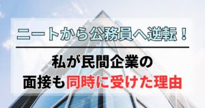 ニートから公務員へ逆転！私が民間企業の面接も同時に受けた理由
