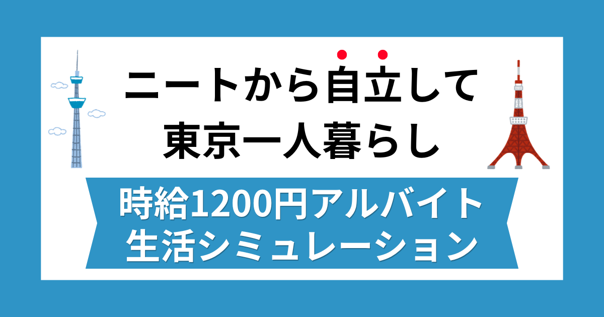 ニートから自立して東京一人暮らし。時給1200円のアルバイト生活シミュレーション