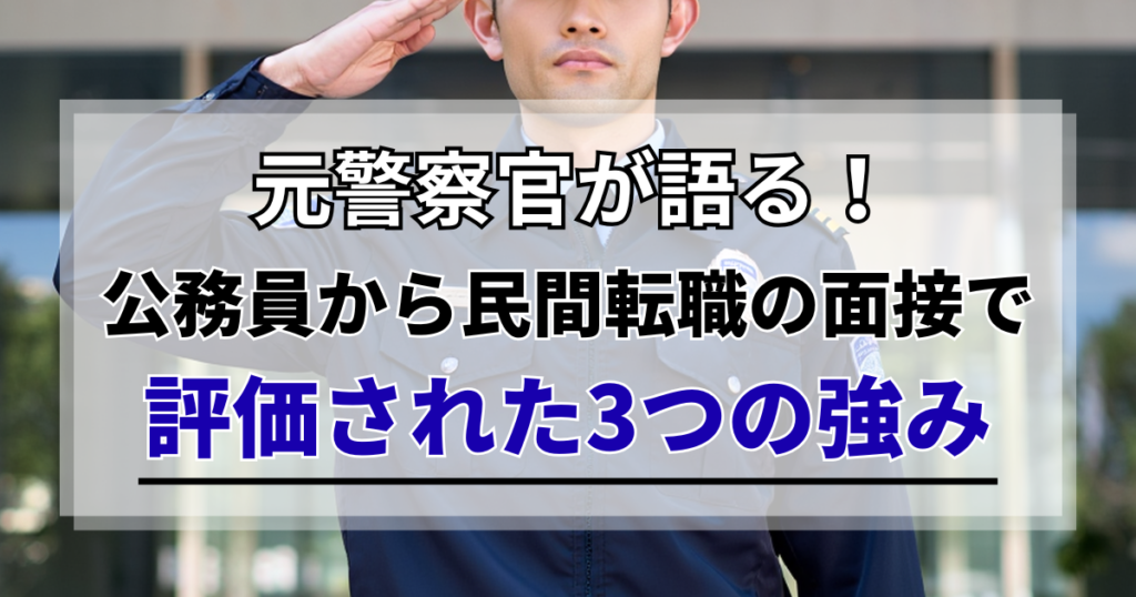 元警察官が語る！公務員から民間転職の面接で評価された3つの強み