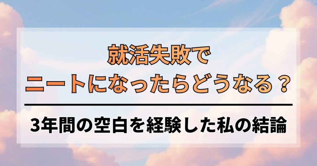 就活失敗でニートになったらどうなる？3年間の空白を経験した私の結論