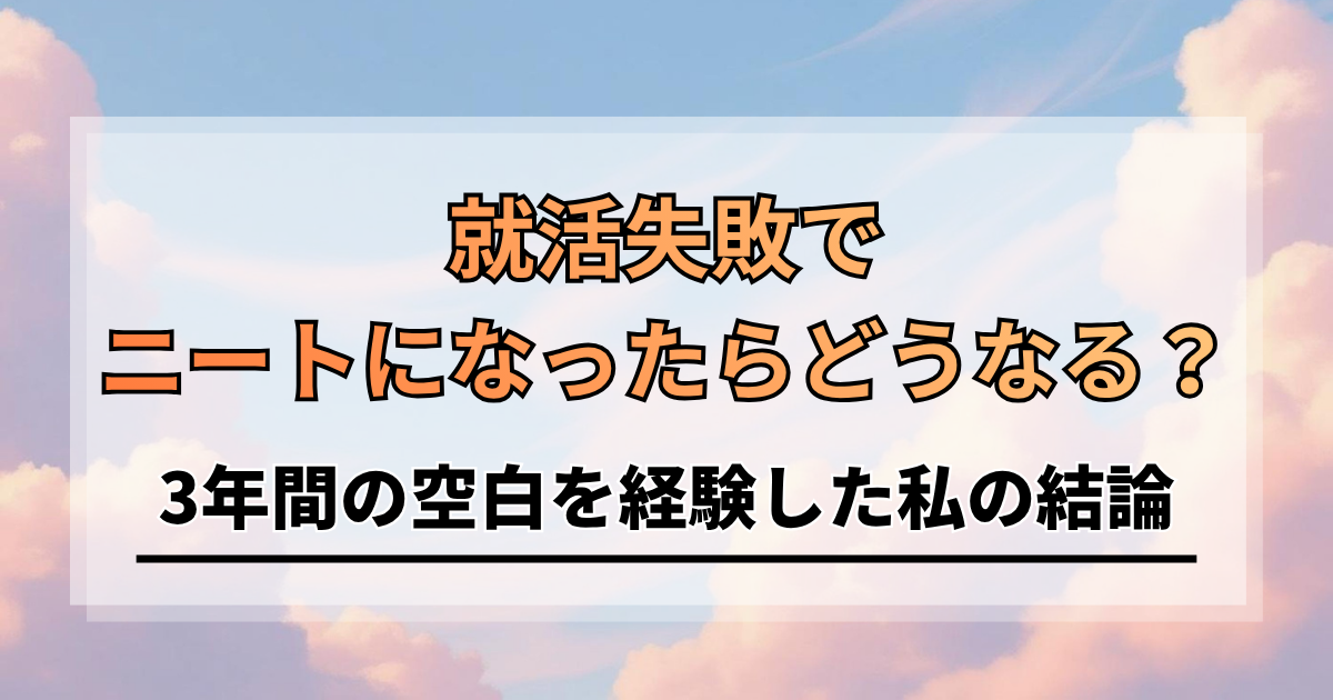 就活失敗でニートになったらどうなる？3年間の空白を経験した私の結論