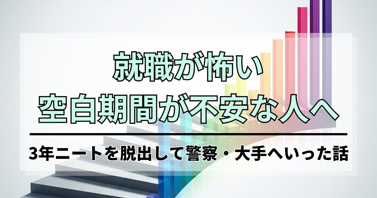 就職が怖い・空白期間が不安な人へ。3年ニートを脱出して警察・大手へいった話