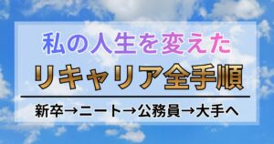 新卒→ニート→公務員→大手へ。私の人生を変えたリキャリア全手順